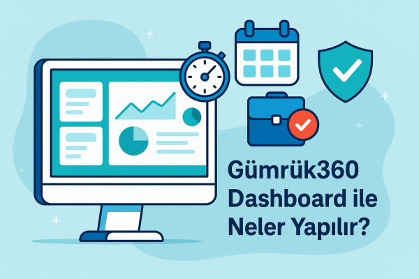 Gümrük360 Dashboard ile Neler Yapılır?